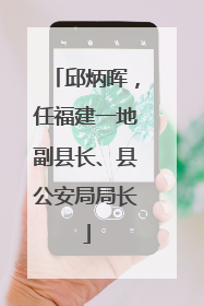 邱炳晖，任福建一地副县长、县公安局局长