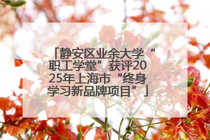 静安区业余大学“职工学堂”获评2025年上海市“终身学习新品牌项目”