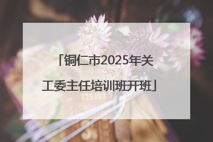 铜仁市2025年关工委主任培训班开班