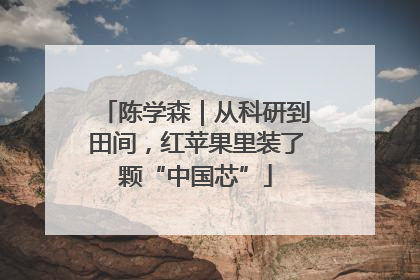陈学森｜从科研到田间，红苹果里装了颗“中国芯”