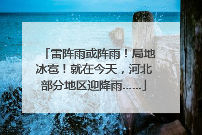 雷阵雨或阵雨！局地冰雹！就在今天，河北部分地区迎降雨……