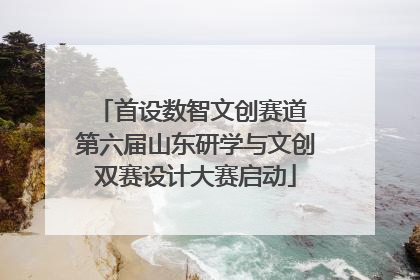 首设数智文创赛道 第六届山东研学与文创双赛设计大赛启动