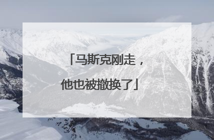 马斯克刚走，他也被撤换了