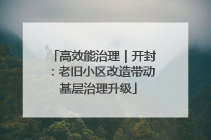 高效能治理｜开封：老旧小区改造带动基层治理升级