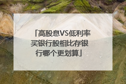 高股息VS低利率 买银行股相比存银行哪个更划算