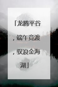 龙腾平谷，端午竞渡，驭浪金海湖