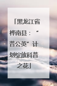 黑龙江省桦南县：“普公英”计划绽放科普之花