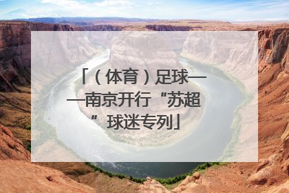 （体育）足球——南京开行“苏超”球迷专列
