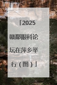 2025赣鄱眼科论坛在萍乡举行（图）
