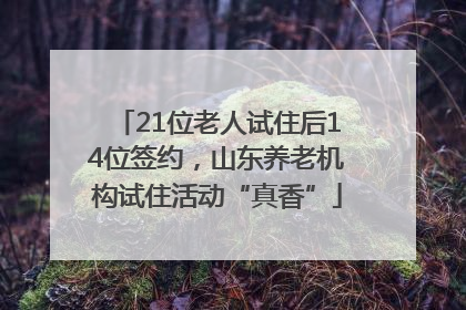 21位老人试住后14位签约，山东养老机构试住活动“真香”