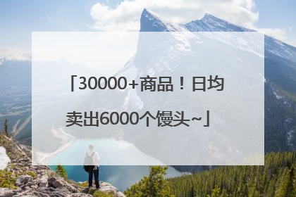 30000+商品！日均卖出6000个馒头~