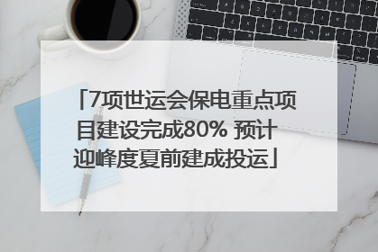 7项世运会保电重点项目建设完成80% 预计迎峰度夏前建成投运
