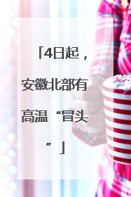 4日起，安徽北部有高温“冒头”