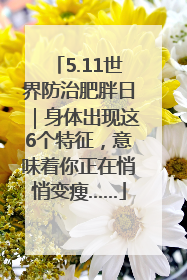 5.11世界防治肥胖日｜身体出现这6个特征，意味着你正在悄悄变瘦……
