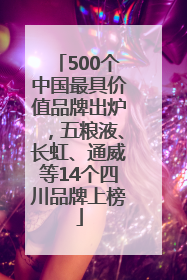 500个中国最具价值品牌出炉，五粮液、长虹、通威等14个四川品牌上榜