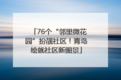 76个“邻里微花园”扮靓社区！青岛绘就社区新图景