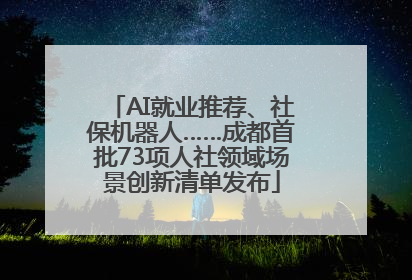 AI就业推荐、社保机器人……成都首批73项人社领域场景创新清单发布