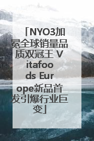 NYO3加冕全球销量品质双冠王 Vitafoods Europe新品首发引爆行业巨变
