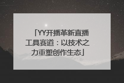 YY开播革新直播工具赛道：以技术之力重塑创作生态